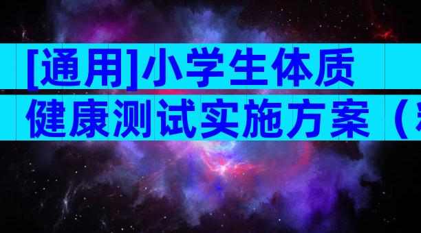 [通用]小学生体质健康测试实施方案（精选21篇）